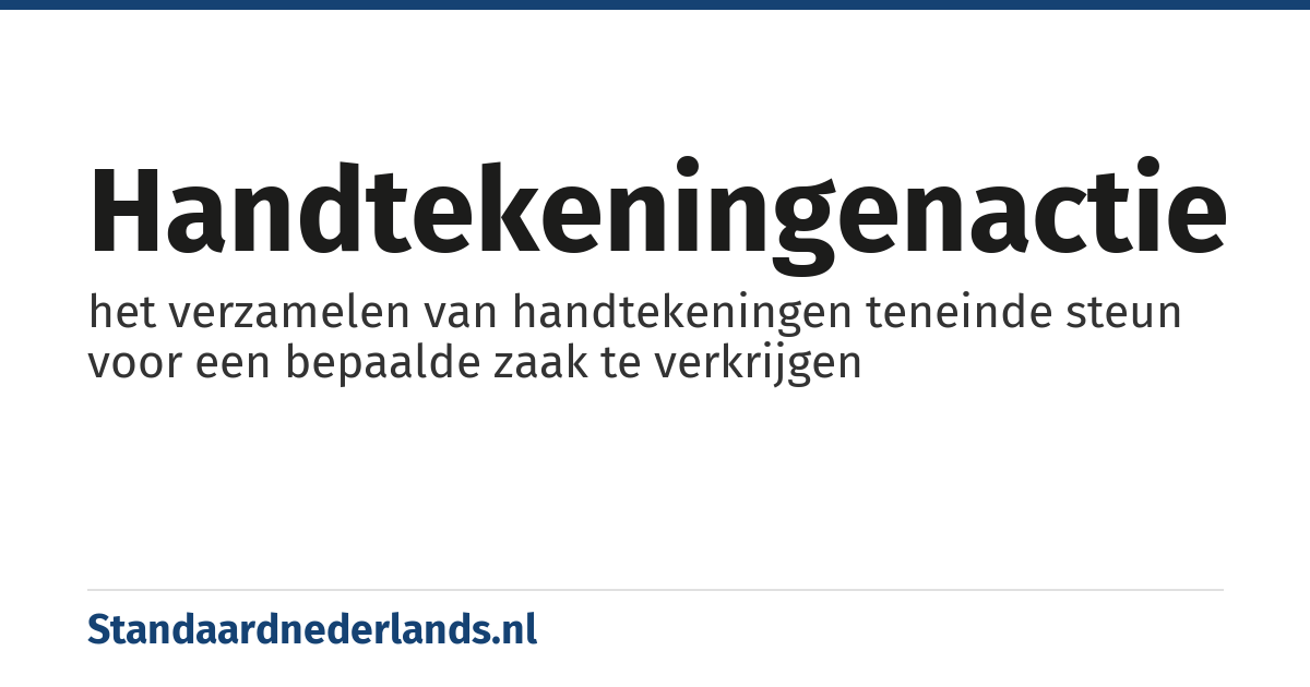 handtekeningenactie: het verzamelen van handtekeningen teneinde steun voor een bepaalde zaak te verkrijgen