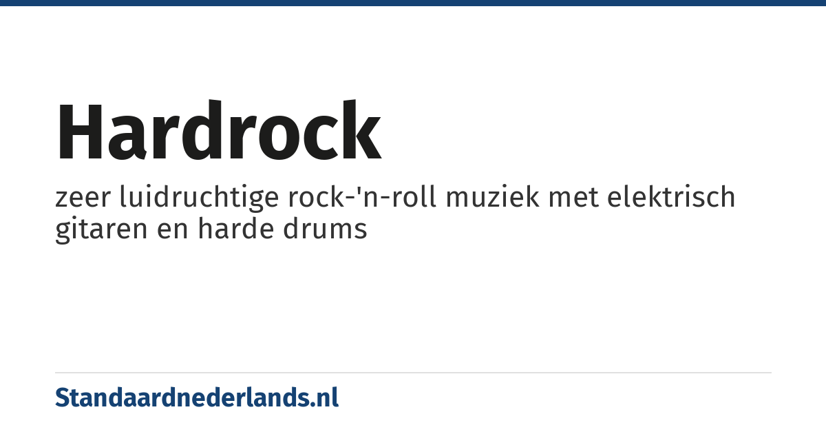 hardrock: zeer luidruchtige rock-'n-roll muziek met elektrisch gitaren en harde drums