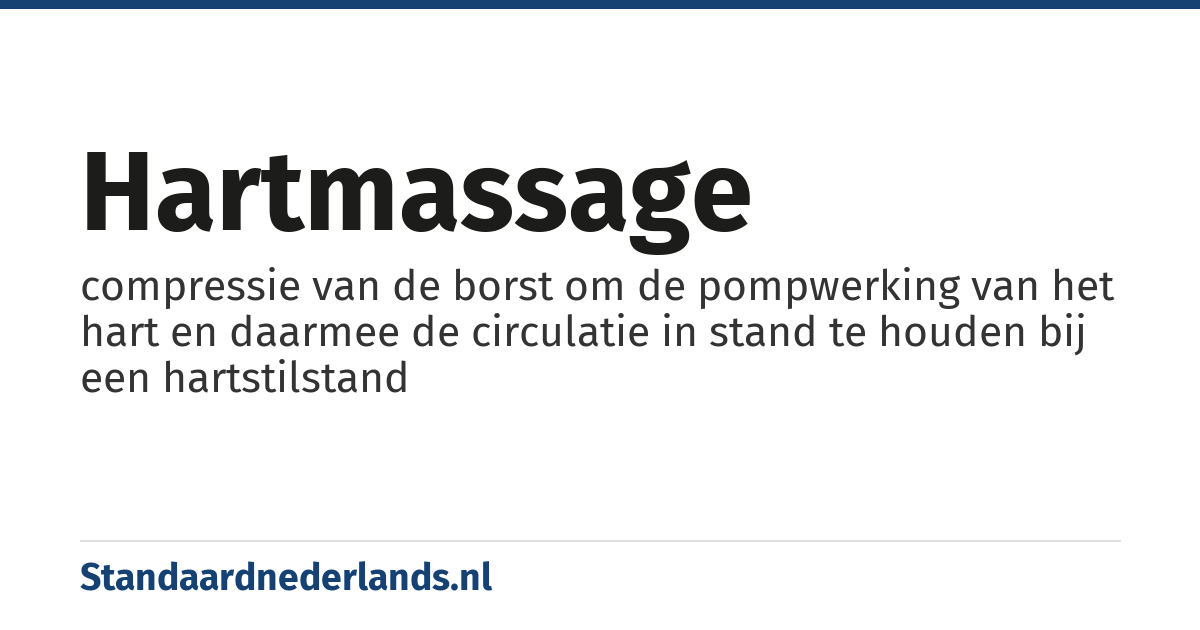 hartmassage: compressie van de borst om de pompwerking van het hart en daarmee de circulatie in stand te houden bij een hartstilstand