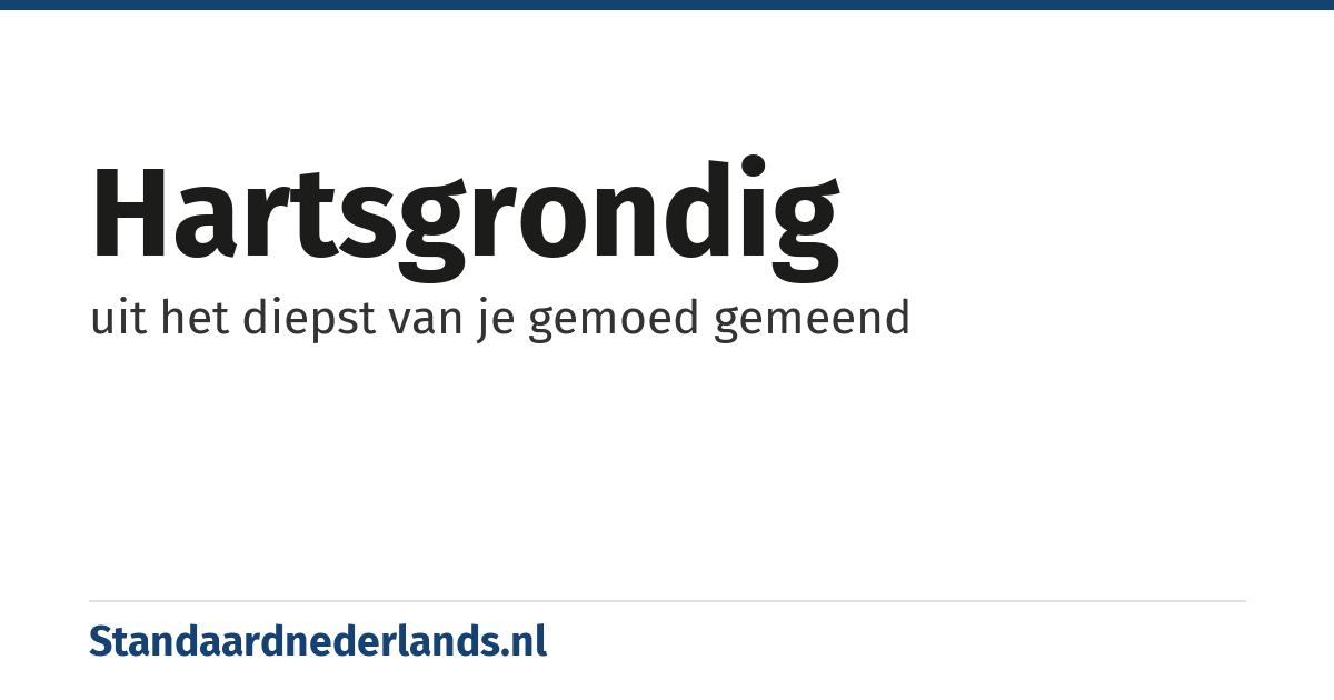 hartsgrondig: uit het diepst van je gemoed gemeend