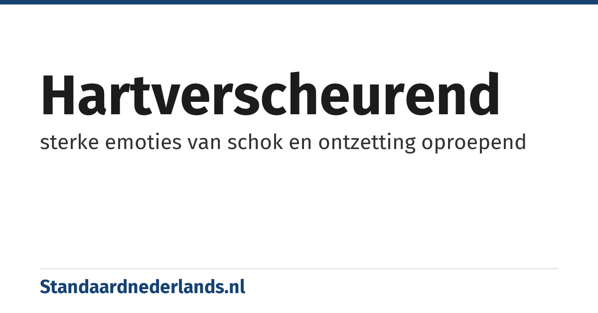 hartverscheurend: sterke emoties van schok en ontzetting oproepend