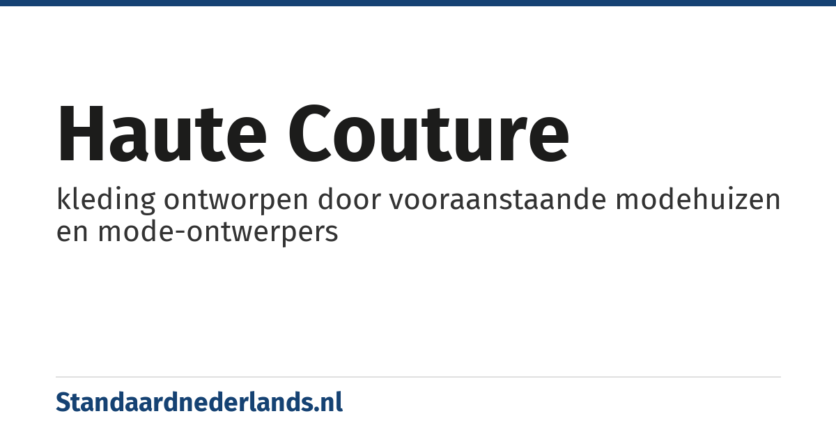 haute couture: kleding ontworpen door vooraanstaande modehuizen en mode-ontwerpers