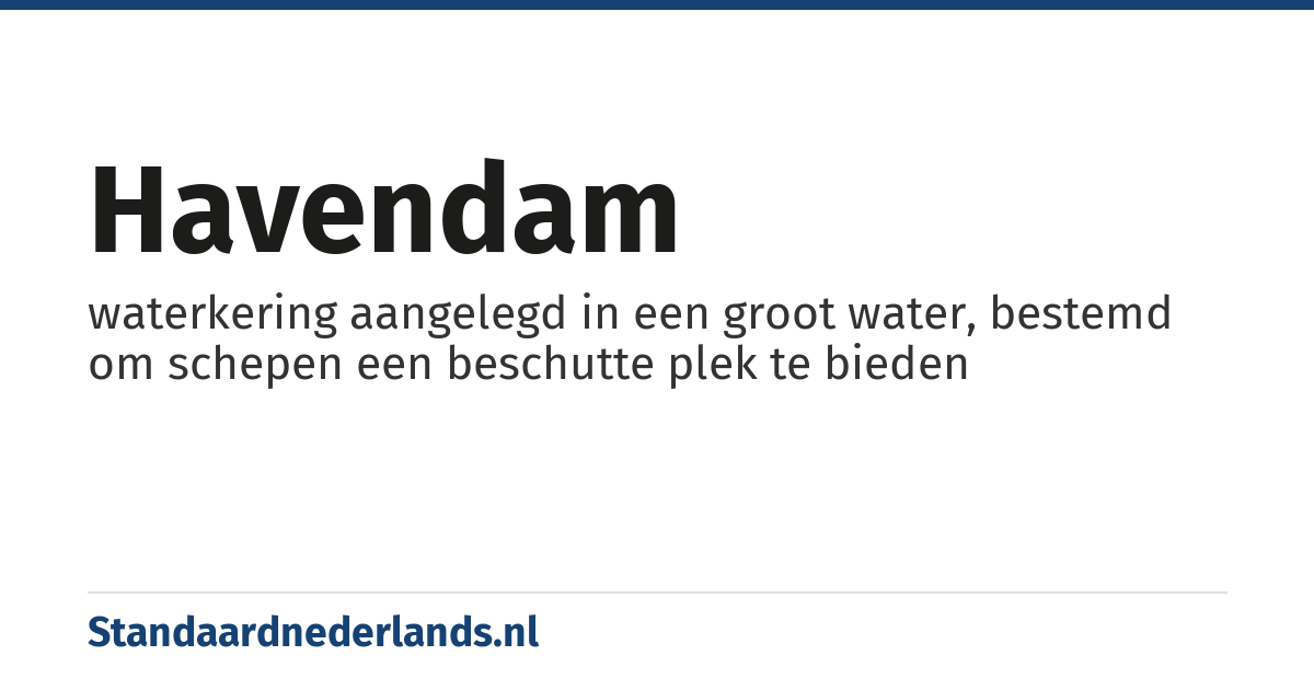 havendam: waterkering aangelegd in een groot water, bestemd om schepen een beschutte plek te bieden