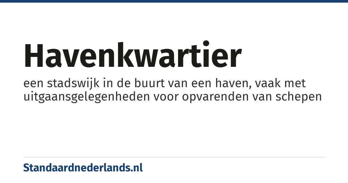 havenkwartier: een stadswijk in de buurt van een haven, vaak met uitgaansgelegenheden voor opvarenden van schepen