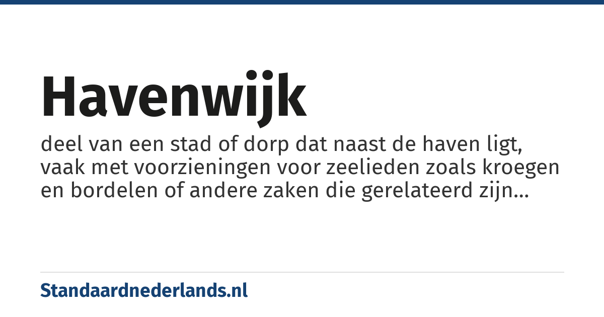 havenwijk: deel van een stad of dorp dat naast de haven ligt, vaak met voorzieningen voor zeelieden zoals kroegen en bordelen of andere zaken die gerelateerd zijn aan de scheepvaart