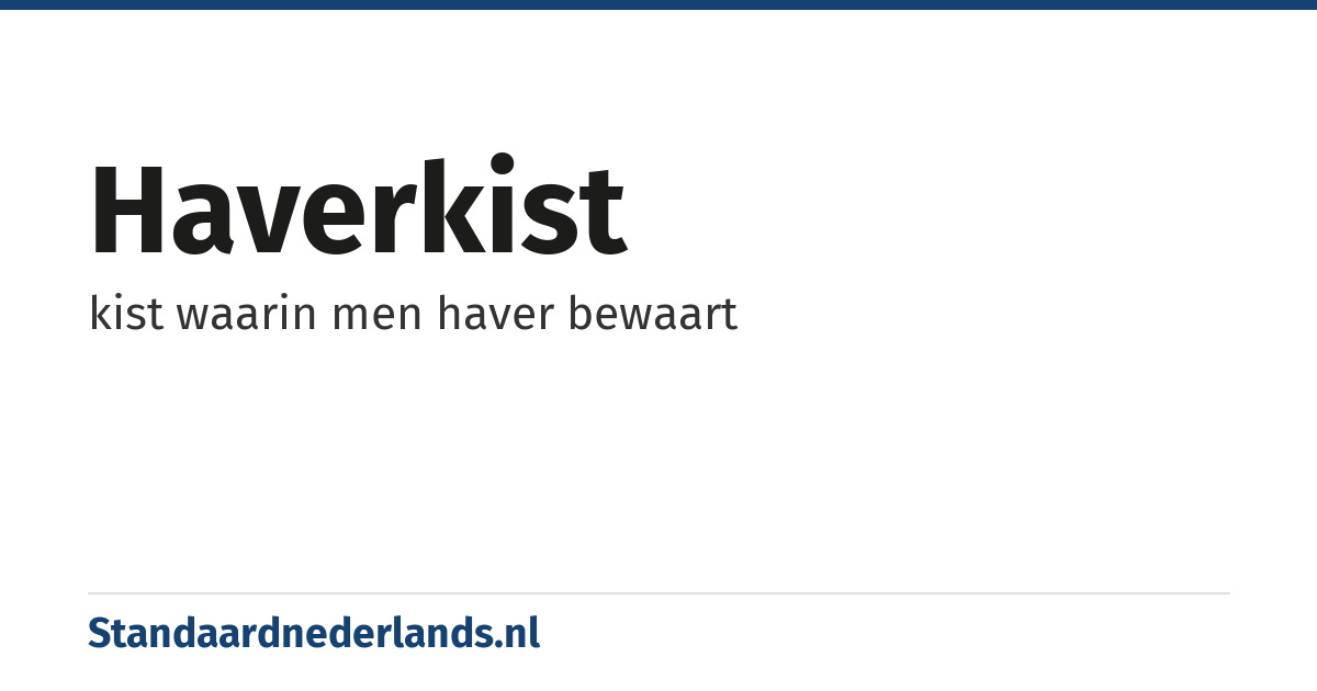 haverkist: kist waarin men haver bewaart