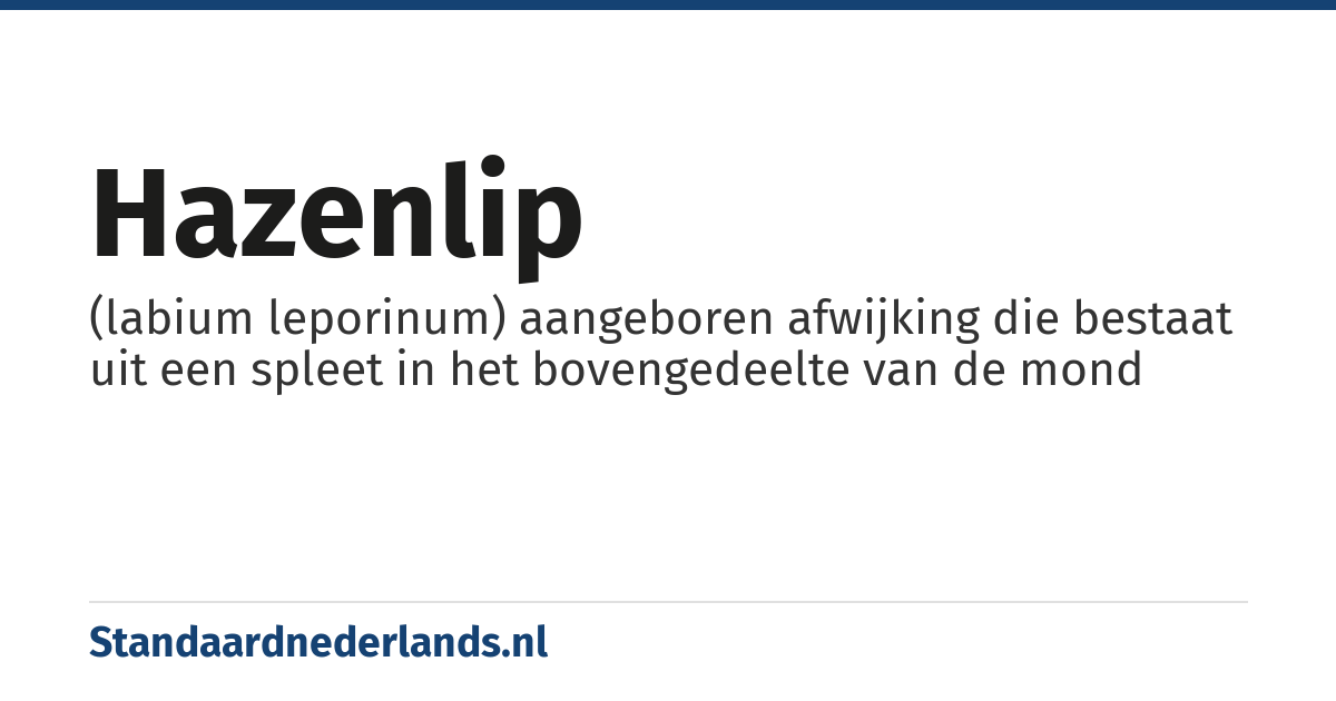 hazenlip: (labium leporinum) aangeboren afwijking die bestaat uit een spleet in het bovengedeelte van de mond