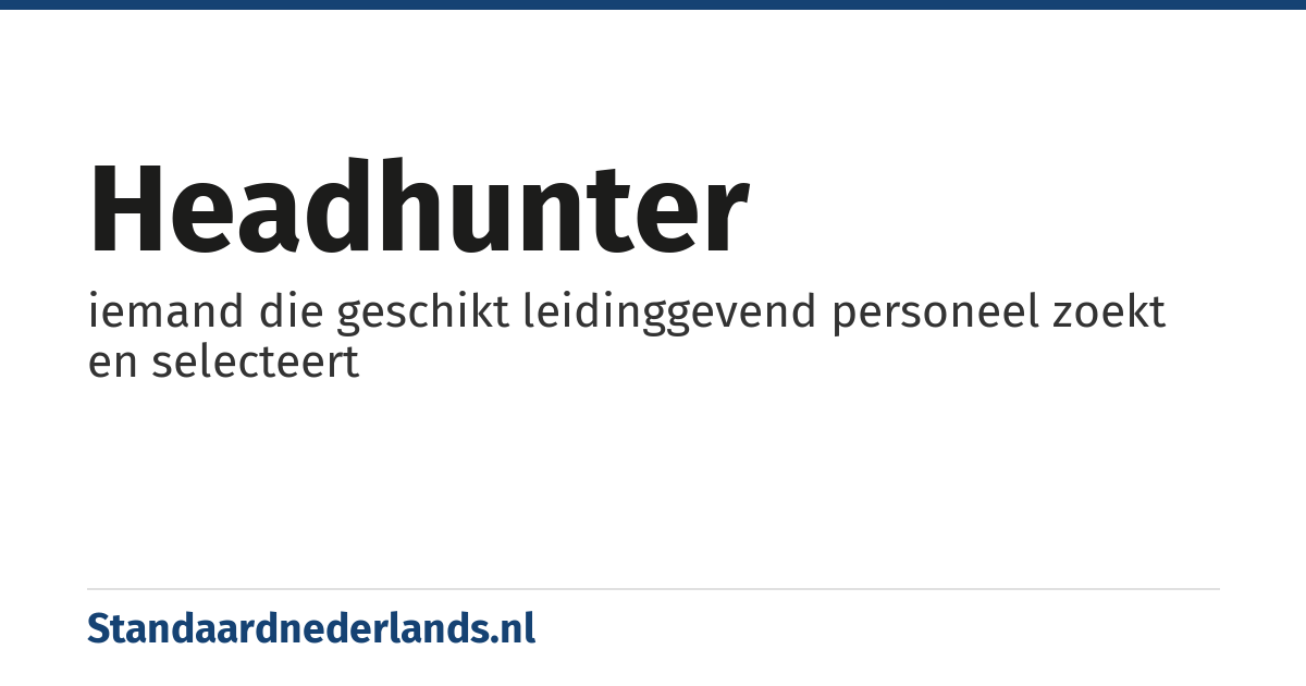 headhunter: iemand die geschikt leidinggevend personeel zoekt en selecteert