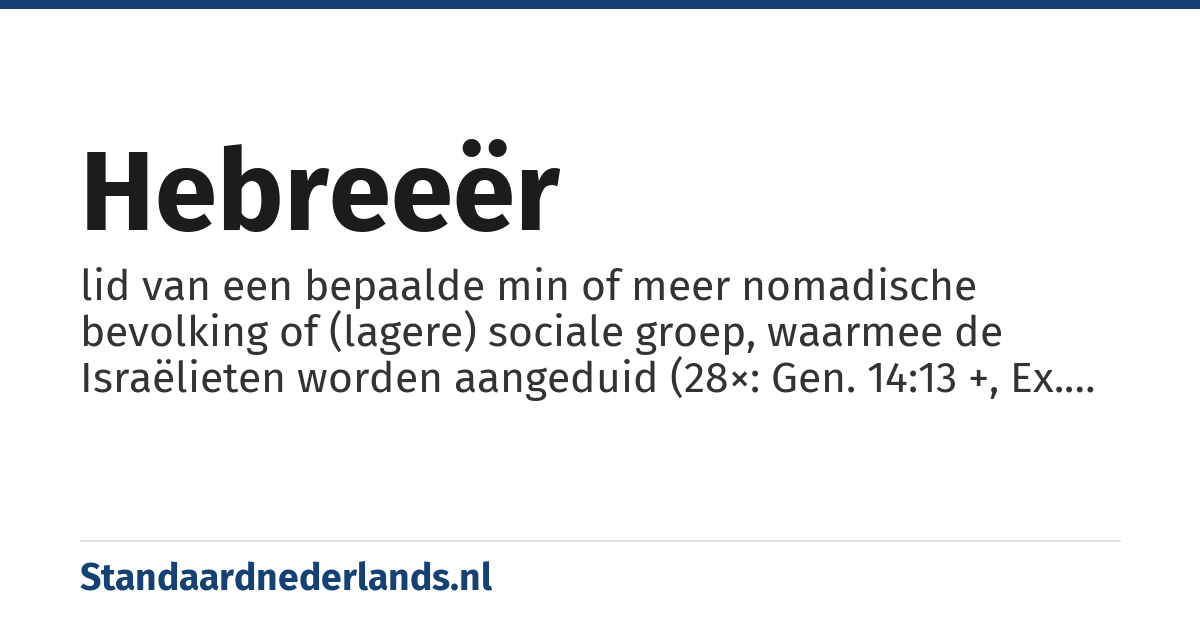 Hebreeër: lid van een bepaalde min of meer nomadische bevolking of (lagere) sociale groep, waarmee de Israëlieten worden aangeduid (28×: Gen. 14:13 +, Ex. 2:6 +, Deut. 4:21 +, 1 Sam. 4:6 +, Jer. 34:9 +, Jona 1:9)