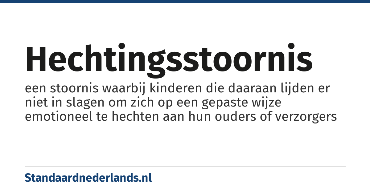 hechtingsstoornis: een stoornis waarbij kinderen die daaraan lijden er niet in slagen om zich op een gepaste wijze emotioneel te hechten aan hun ouders of verzorgers