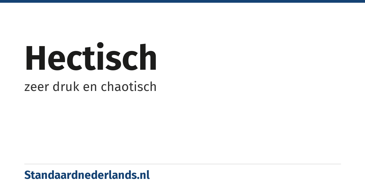 hectisch: zeer druk en chaotisch