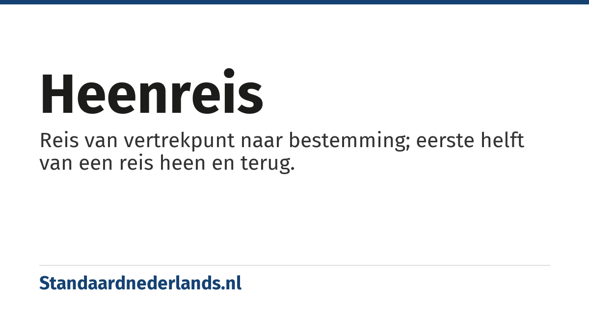 heenreis: Reis van vertrekpunt naar bestemming; eerste helft van een reis heen en terug.