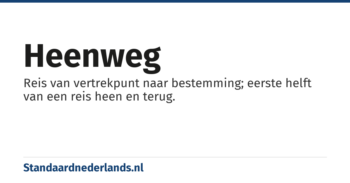 heenweg: Reis van vertrekpunt naar bestemming; eerste helft van een reis heen en terug.