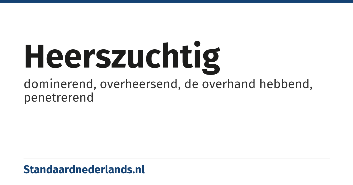 heerszuchtig: dominerend, overheersend, de overhand hebbend, penetrerend