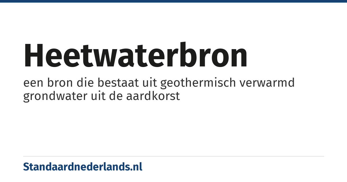heetwaterbron: een bron die bestaat uit geothermisch verwarmd grondwater uit de aardkorst