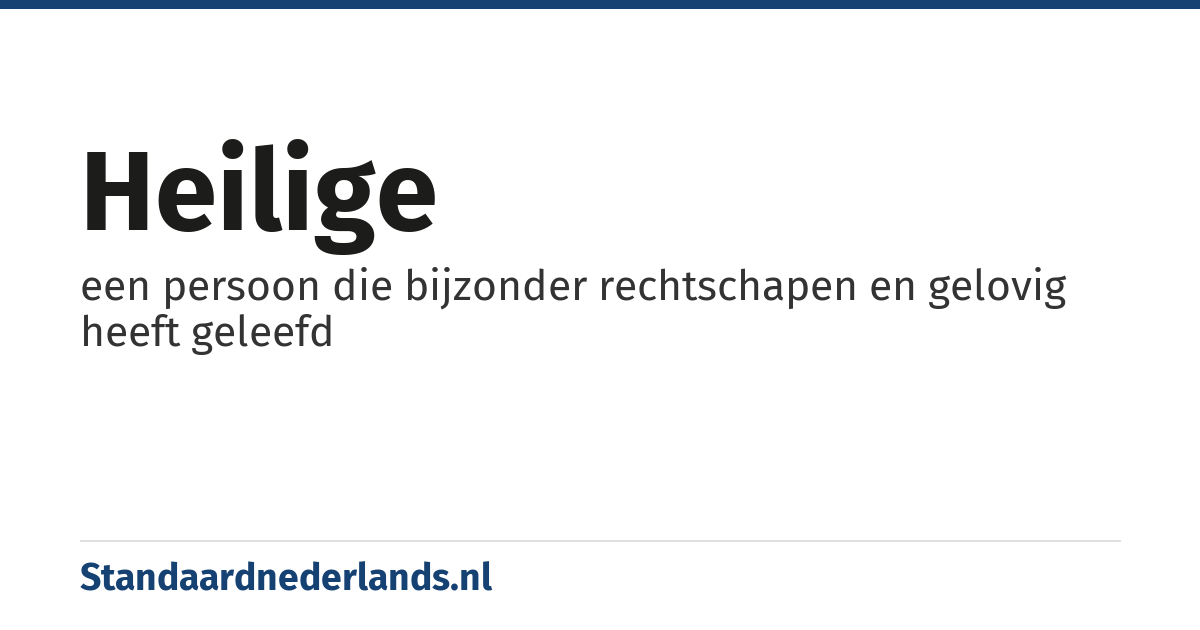 heilige: een persoon die bijzonder rechtschapen en gelovig heeft geleefd