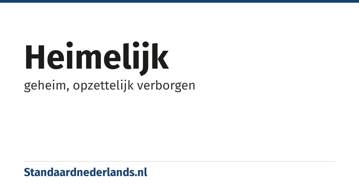 heimelijk: geheim, opzettelijk verborgen