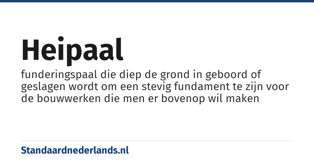 heipaal: funderingspaal die diep de grond in geboord of geslagen wordt om een stevig fundament te zijn voor de bouwwerken die men er bovenop wil maken