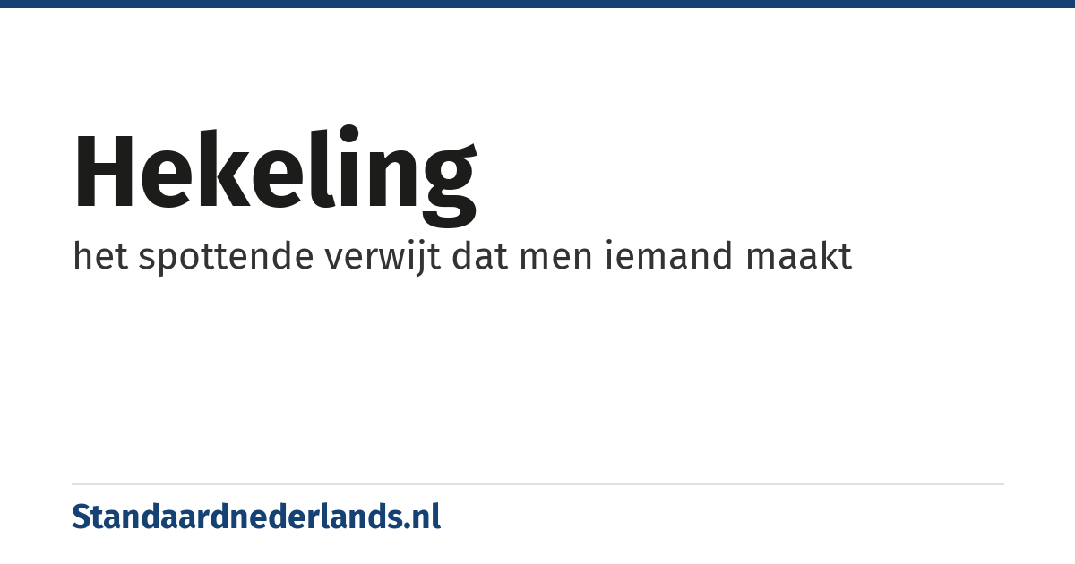 hekeling: het spottende verwijt dat men iemand maakt