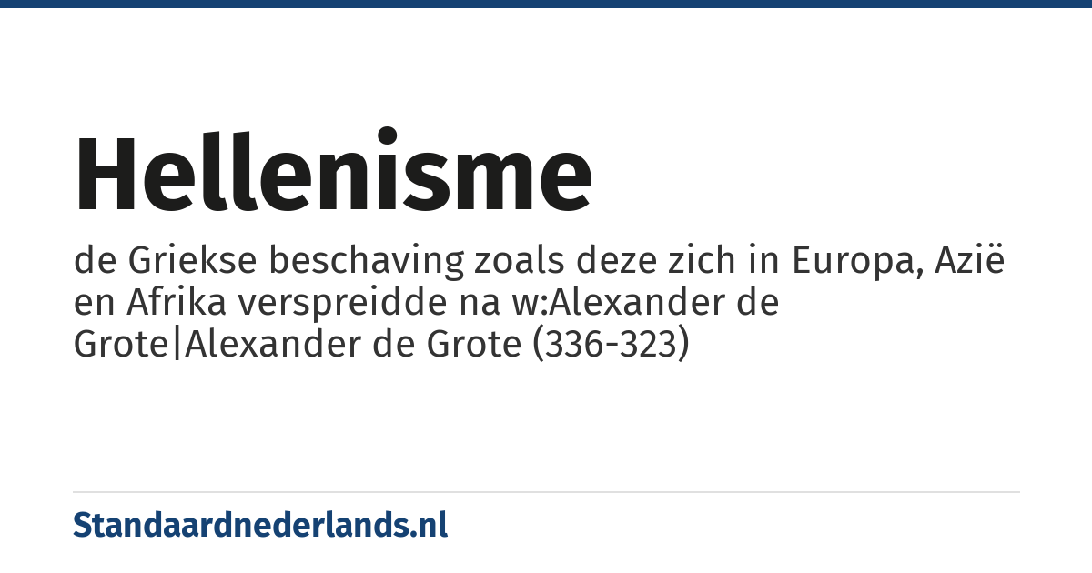 hellenisme: de Griekse beschaving zoals deze zich in Europa, Azië en Afrika verspreidde na w:Alexander de Grote|Alexander de Grote (336-323)