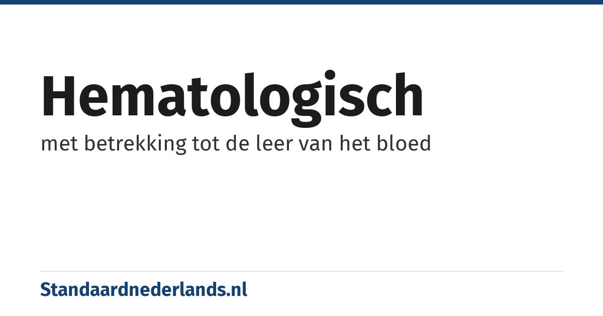 hematologisch: met betrekking tot de leer van het bloed