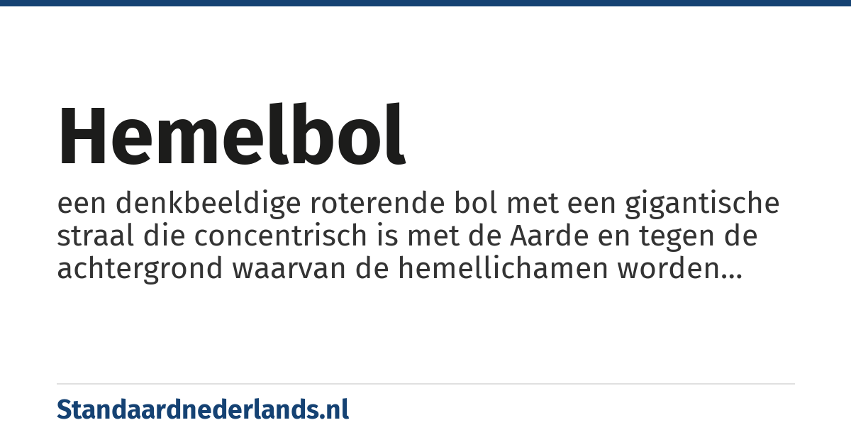 hemelbol: een denkbeeldige roterende bol met een gigantische straal die concentrisch is met de Aarde en tegen de achtergrond waarvan de hemellichamen worden waargenomen