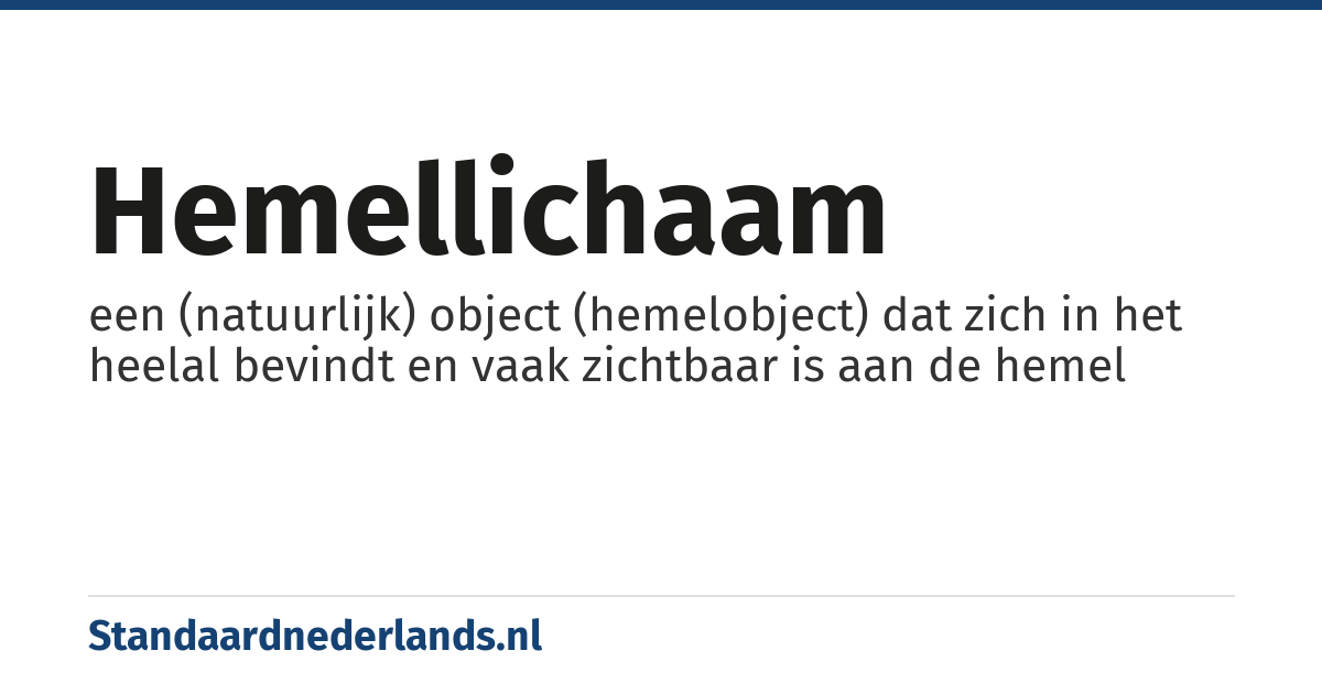 hemellichaam: een (natuurlijk) object (hemelobject) dat zich in het heelal bevindt en vaak zichtbaar is aan de hemel