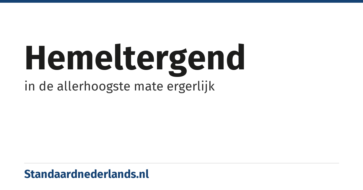 hemeltergend: in de allerhoogste mate ergerlijk