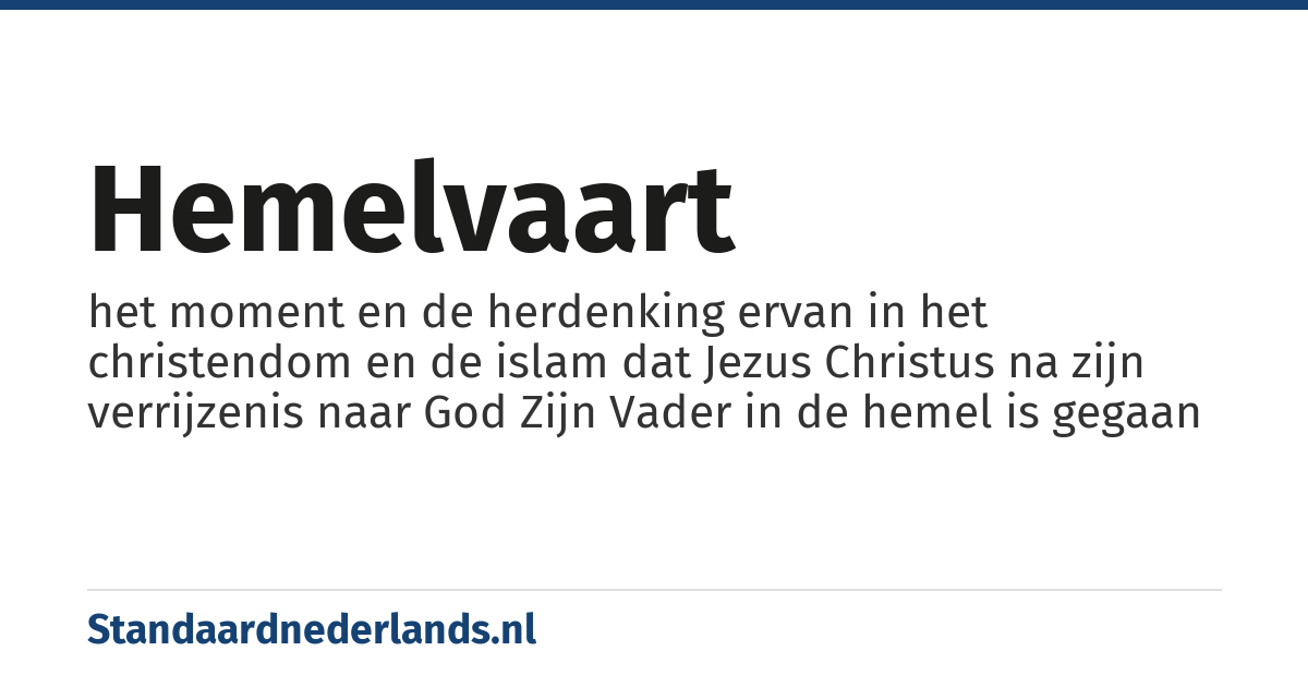 Hemelvaart: het moment en de herdenking ervan in het christendom en de islam dat Jezus Christus na zijn verrijzenis naar God Zijn Vader in de hemel is gegaan