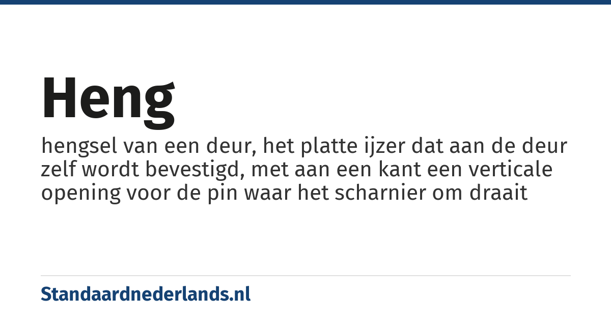 heng: hengsel van een deur, het platte ijzer dat aan de deur zelf wordt bevestigd, met aan een kant een verticale opening voor de pin waar het scharnier om draait