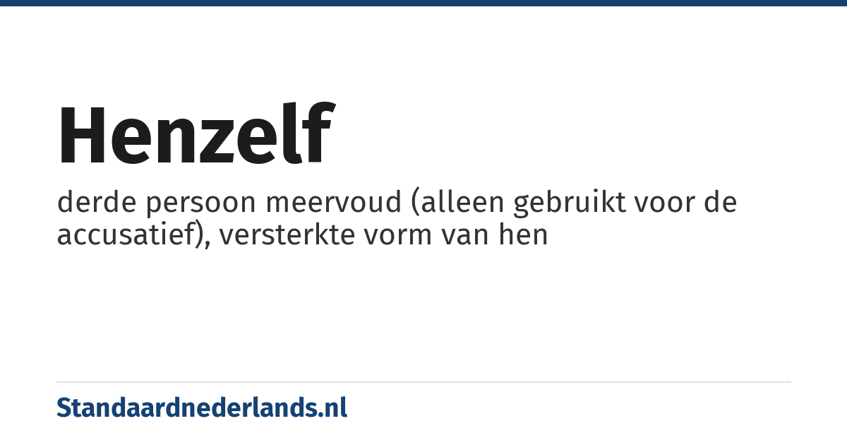 henzelf: derde persoon meervoud (alleen gebruikt voor de accusatief), versterkte vorm van hen