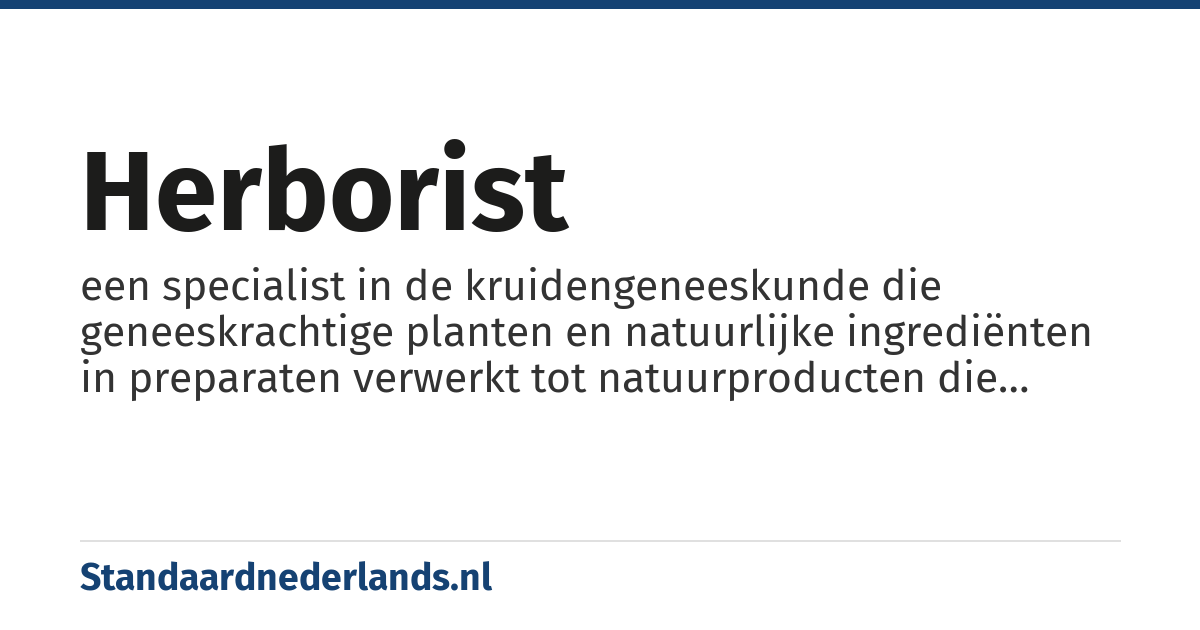 herborist: een specialist in de kruidengeneeskunde die geneeskrachtige planten en natuurlijke ingrediënten in preparaten verwerkt tot natuurproducten die algemeen worden gebruikt in de natuurgeneeskunde