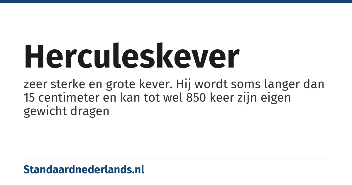 herculeskever: zeer sterke en grote kever. Hij wordt soms langer dan 15 centimeter en kan tot wel 850 keer zijn eigen gewicht dragen