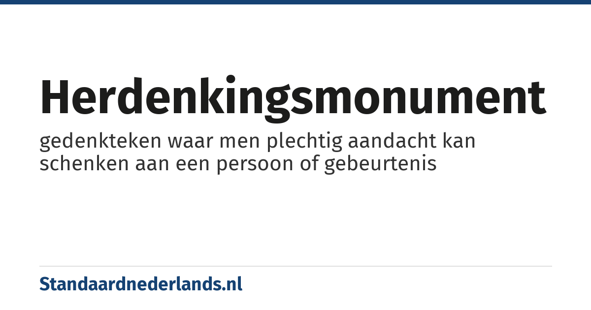 herdenkingsmonument: gedenkteken waar men plechtig aandacht kan schenken aan een persoon of gebeurtenis