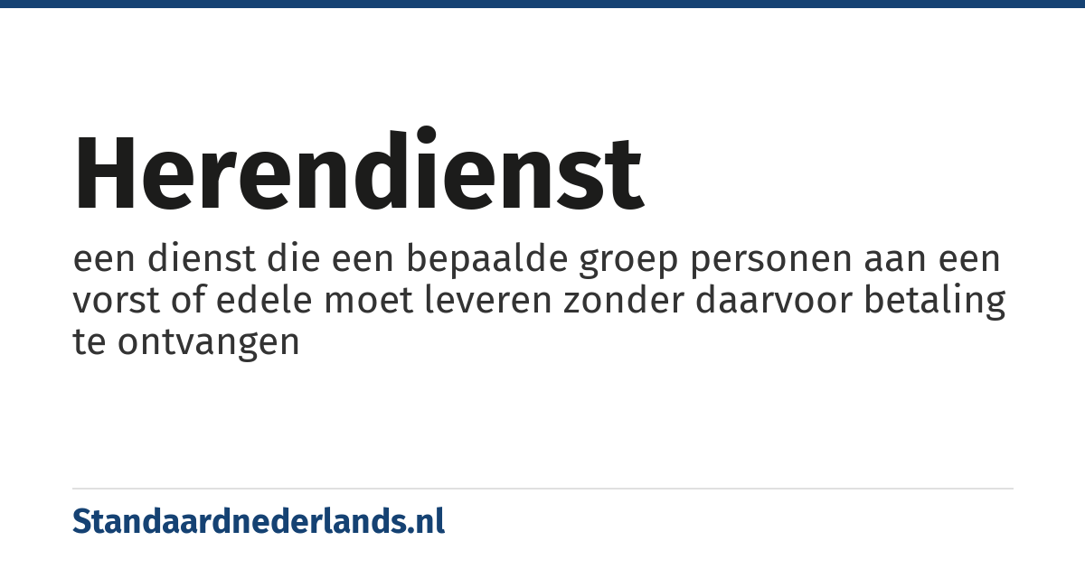 herendienst: een dienst die een bepaalde groep personen aan een vorst of edele moet leveren zonder daarvoor betaling te ontvangen