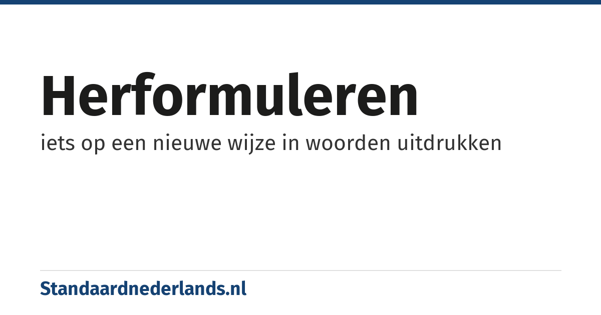 herformuleren: iets op een nieuwe wijze in woorden uitdrukken