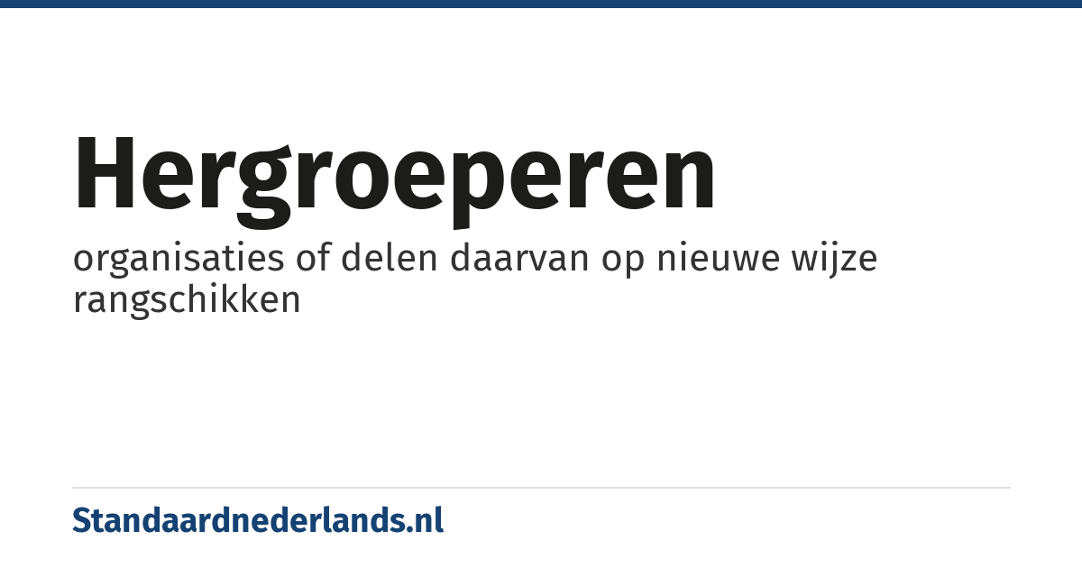 hergroeperen: organisaties of delen daarvan op nieuwe wijze rangschikken