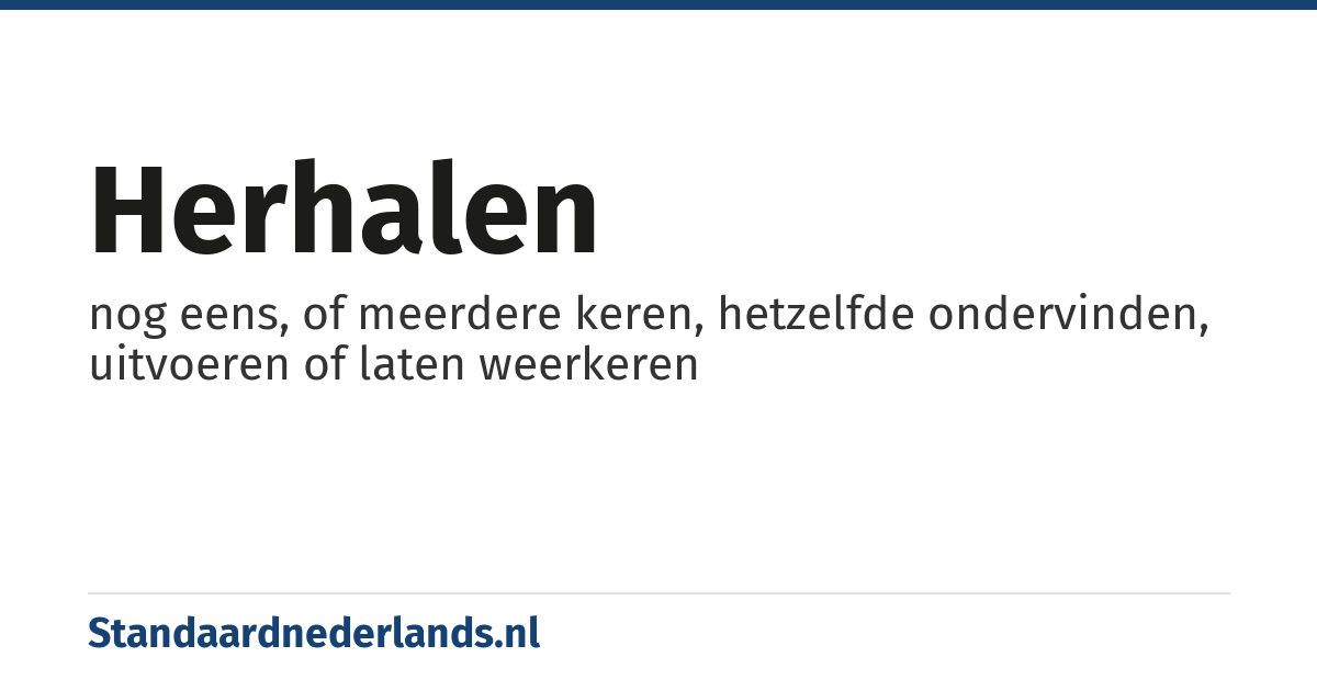herhalen: nog eens, of meerdere keren, hetzelfde ondervinden, uitvoeren of laten weerkeren