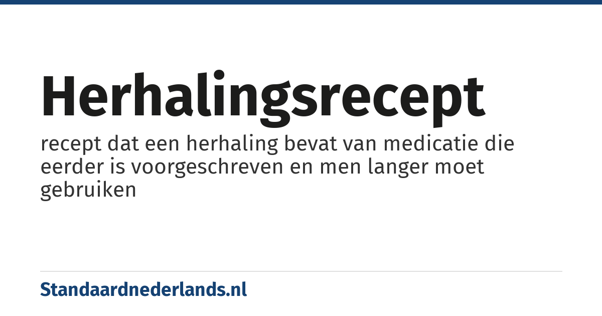 herhalingsrecept: recept dat een herhaling bevat van medicatie die eerder is voorgeschreven en men langer moet gebruiken