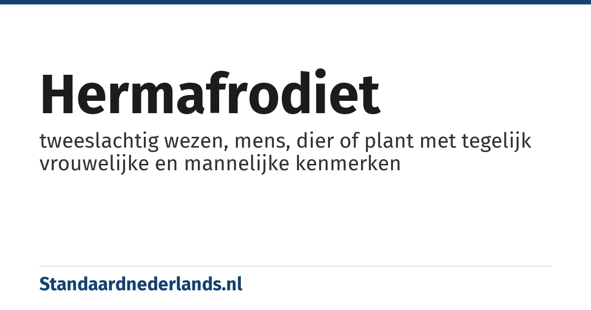 hermafrodiet: tweeslachtig wezen, mens, dier of plant met tegelijk vrouwelijke en mannelijke kenmerken