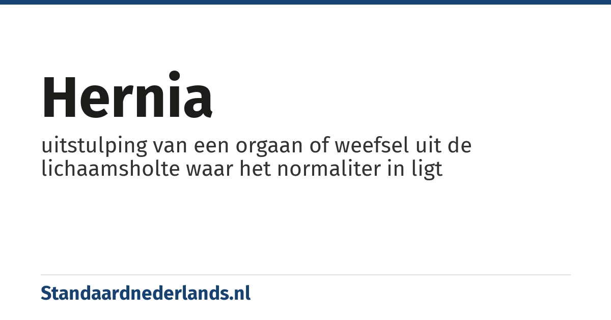 hernia: uitstulping van een orgaan of weefsel uit de lichaamsholte waar het normaliter in ligt