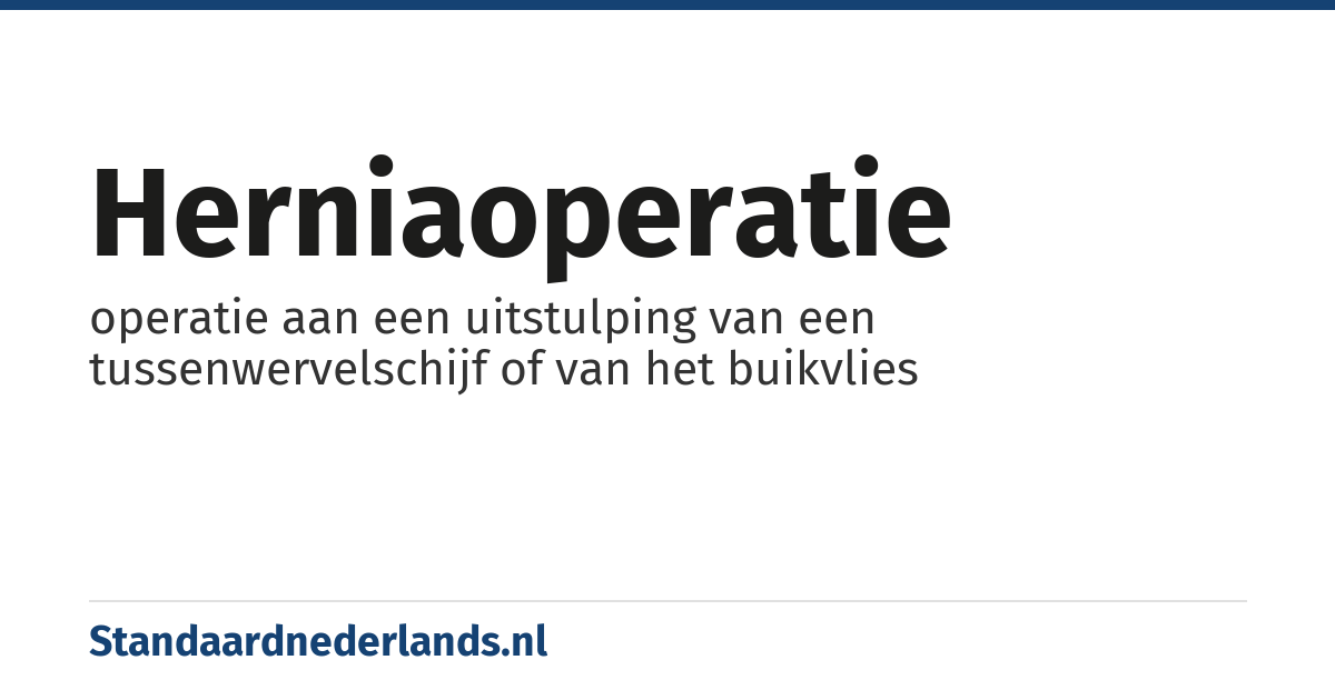 herniaoperatie: operatie aan een uitstulping van een tussenwervelschijf of van het buikvlies