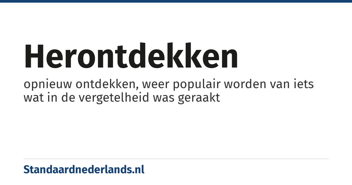 herontdekken: opnieuw ontdekken, weer populair worden van iets wat in de vergetelheid was geraakt