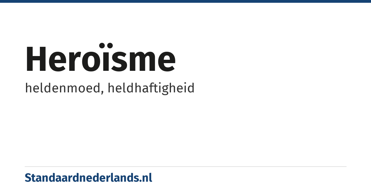 heroïsme: heldenmoed, heldhaftigheid