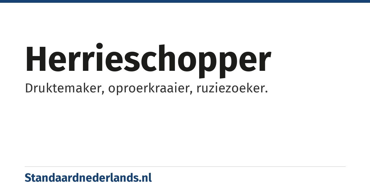 herrieschopper: Druktemaker, oproerkraaier, ruziezoeker.