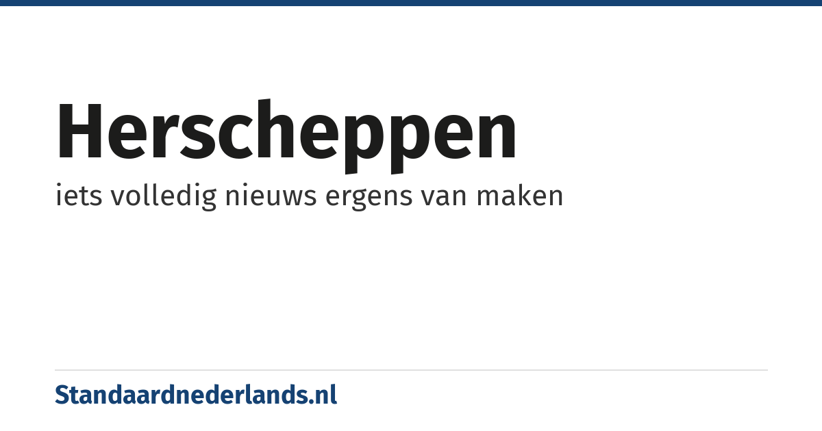 herscheppen: iets volledig nieuws ergens van maken