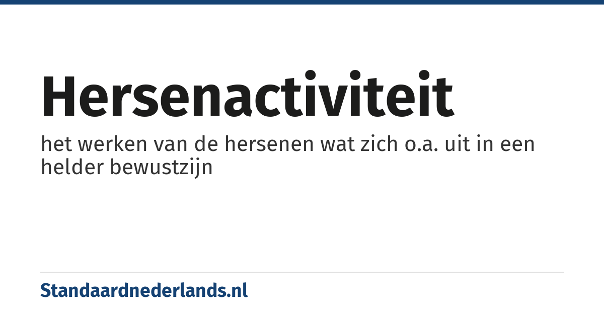 hersenactiviteit: het werken van de hersenen wat zich o.a. uit in een helder bewustzijn