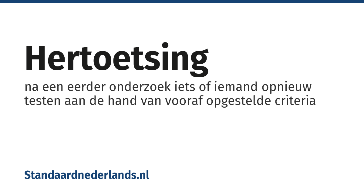 hertoetsing: na een eerder onderzoek iets of iemand opnieuw testen aan de hand van vooraf opgestelde criteria