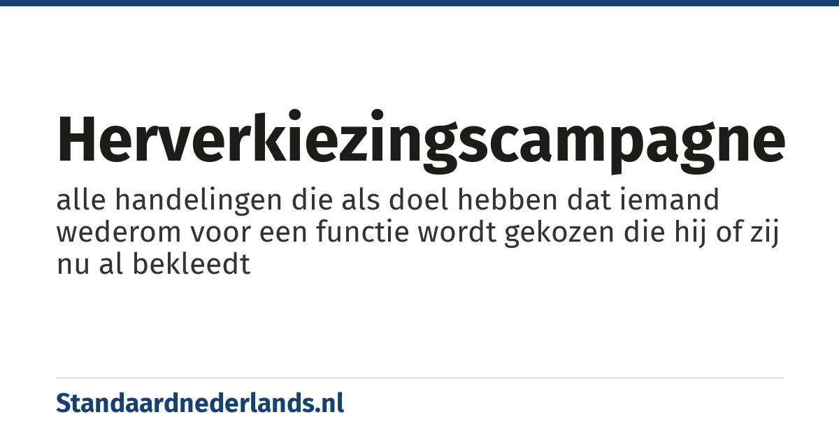 herverkiezingscampagne: alle handelingen die als doel hebben dat iemand wederom voor een functie wordt gekozen die hij of zij nu al bekleedt