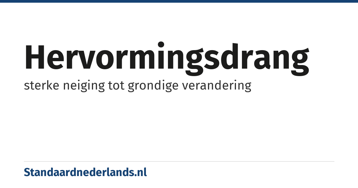 hervormingsdrang: sterke neiging tot grondige verandering